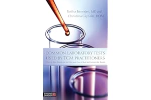 Common Laboratory Tests Used by TCM Practitioners: When to Refer Patients for Lab Tests and How to Read and Interpret the Res