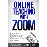 Online Teaching with Zoom: A Guide for Teaching and Learning with Videoconference Platforms (Excellent Online Teaching)