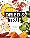 Dried & True: The Magic of Your Dehydrator in 80 Delicious Recipes and Inspiring Techniques Dried & True: The Magic of Your Dehydrator in 80 Delicious Recipes and Inspiring Techniques