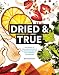 Dried & True: The Magic of Your Dehydrator in 80 Delicious Recipes and Inspiring Techniques by Sara Dickerman, Lori Eanes