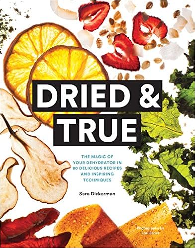 Dried & True: The Magic of Your Dehydrator in 80 Delicious Recipes and Inspiring Techniques