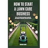 How to Start a Lawn Care Business: Step-by-Step Guide to Launching, Marketing, and Growing a Profitable Lawn Care Service