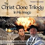 The Christ Clone Trilogy - Book One: In His Image (Revised & Expanded) by 