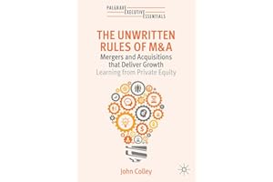 The Unwritten Rules of M&A: Mergers and Acquisitions that Deliver Growth—Learning from Private Equity (Palgrave Executive Essentials)