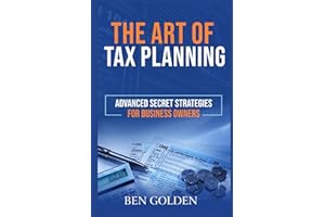 The Art of Tax Planning: Advanced Secret Strategies for Business Owners