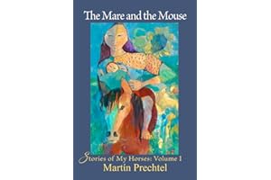 The Mare and the Mouse: Stories of My Horses Vol. I