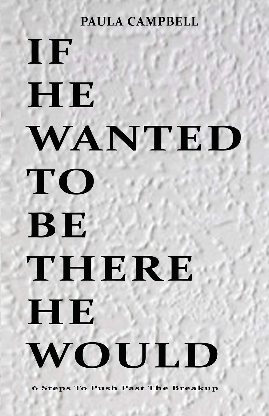 If He Wanted To Be There He Would 6 Steps To Push Past The Breakup Campbell Paula Amazon Com Books