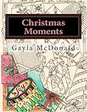 Christmas Moments: Bring Color to Your Christmas (Adult Coloring Books) (Volume 1) by Mrs Gayla McDonald