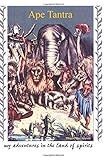 Ape Tantra: My Adventures in the Land of Spirits by 