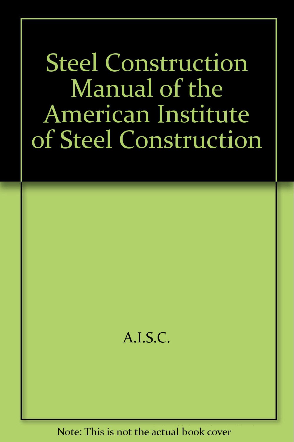 Steel Construction Manual of the American Institute of Steel Construction:  A.I.S.C.: Amazon.com: Books