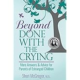 Beyond Done With The Crying: More Answers and Advice for Parents of Estranged Adult Children