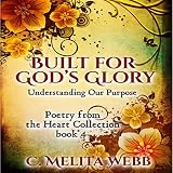 Built for God's Glory: Understanding Our Life's Purpose: Poetry from the Heart, Book 4 by