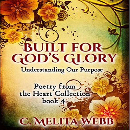 Built for God's Glory: Understanding Our Life's Purpose: Poetry from the Heart, Book 4 by C. Melita Webb