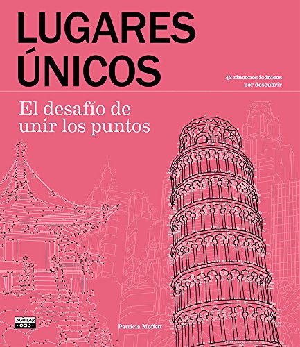 Lugares únicos. El desafío de unir los puntos / Extreme Dot-to-Dot: Spectacular Places (Spanish Edition) Lugares únicos. El desafío de unir los puntos / Extreme Dot-to-Dot: Spectacular Places (Spanish Edition)