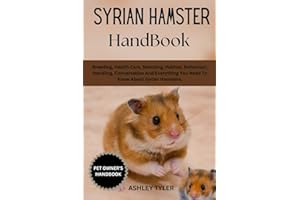 SYRIAN HAMSTER HANDBOOK: Breeding, Health Care, Selecting, Habitat, Behaviour, Handling, Conversation And Everything You Need