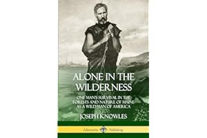 Alone in the Wilderness: One Man’s Survival in the Forests and Nature of Maine as a Wild Man of America