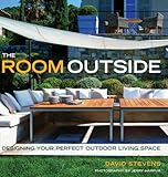 The Room Outside: Designing Your Perfect Outdoor Living Space by 