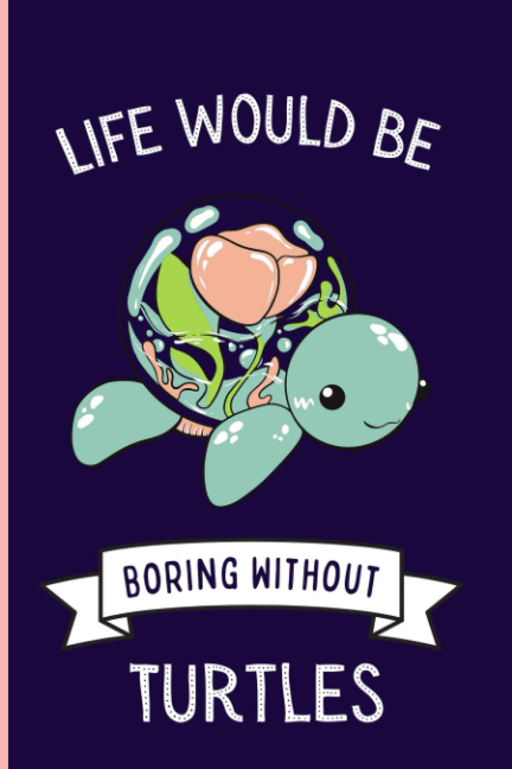 Life Would Be Boring Without Turtles Notebook: Funny Turtles Notebook , Lined Journal For Turtles Lovers ,6x9 Inches , 110 Pages ,Turtles Diary