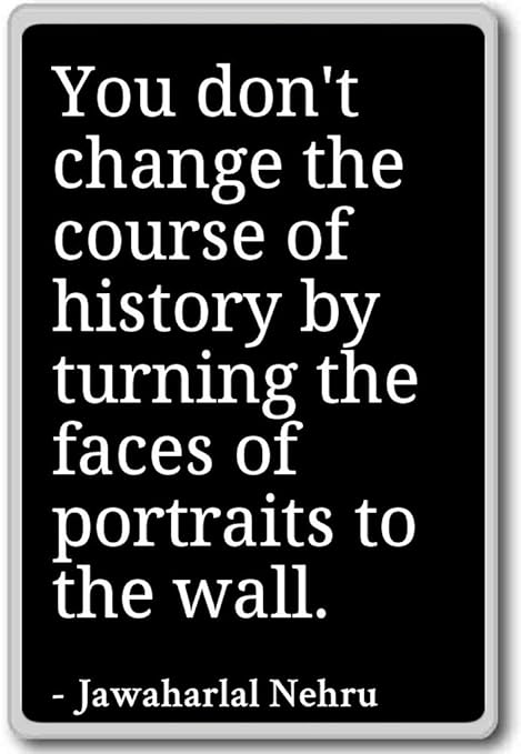 You don t cambiar el curso de la historia por... - Jawaharlal ...