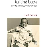 Talking Back: Thinking Feminist, Thinking Black
