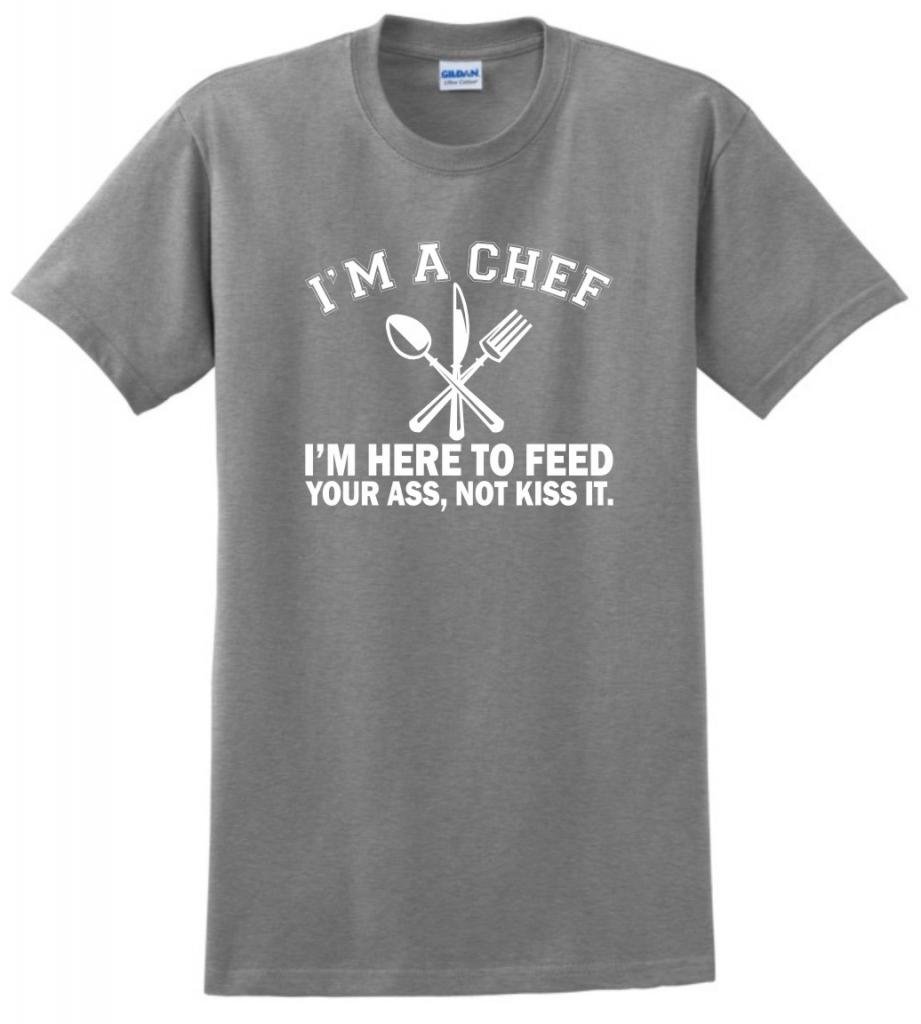 I'm a Chef I'm Here to Feed Your Ass Not Kiss It
