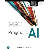 Pragmatic AI: An Introduction to Cloud-Based Machine Learning (Addison Wesley Data & Analytics)