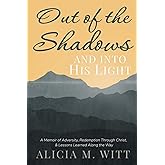 Out of the Shadows and into His Light: A Memoir of Adversity, Redemption Through Christ, & Lessons Learned Along the Way
