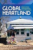 Global Heartland: Displaced Labor, Transnational Lives, and Local Placemaking (Global Research Studies)