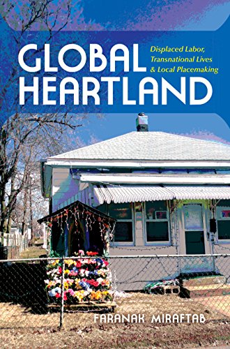 Global Heartland: Displaced Labor, Transnational Lives, and Local Placemaking (Framing the Global)