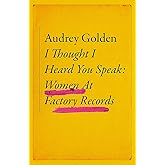 I Thought I Heard You Speak: Women at Factory Records