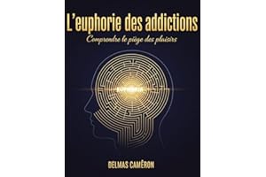 L'euphorie des Addictions : Comprendre le piège des plaisirs (French Edition)