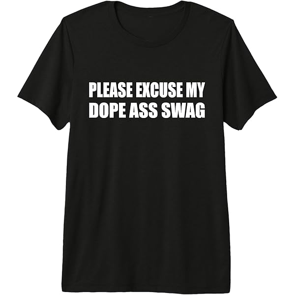 Amazon.com: Please Excuse My Dope Ass Swag Humor Sarcastic T-Shirt
