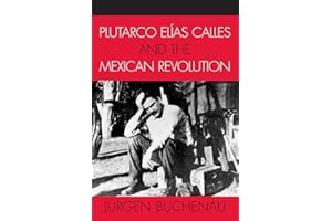 Plutarco Elias Calles and the Mexican Revolution (Latin American Silhouettes)