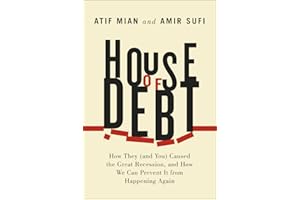 House of Debt: How They (and You) Caused the Great Recession, and How We Can Prevent It from Happening Again