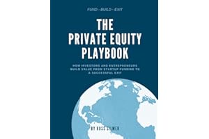 The Private Equity Playbook: How Investors and Entrepreneurs Build Value, from Startup Funding to a Successful Exit