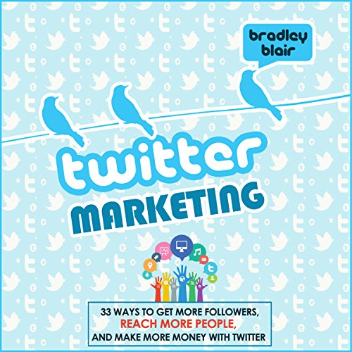 Download Twitter Marketing: 33 Ways to Get More Followers, Reach More People and Make More Money with Twitter