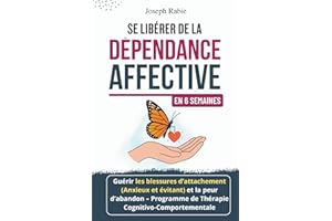 Se Libérer De La Dépendance Affective En 6 Semaines: Guérir Les Blessures D’attachement (Anxieux Et Évitant) Et La Peur D’aba