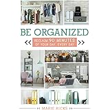 Be Organized: Reclaim 90 Minutes of Your Day, Every day