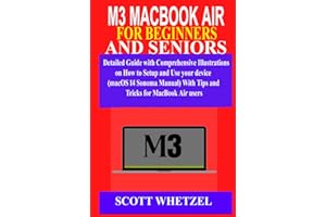 M3 MACBOOK AIR FOR BEGINNERS AND SENIORS: Detailed Guide with Comprehensive Illustrations on How to Setup and Use your device