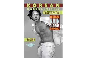 Korean Masculinities and Transcultural Consumption: Yonsama, Rain, Oldboy, K-Pop Idols (TransAsia Screen Cultures Series)