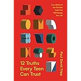 12 Truths Every Teen Can Trust: Core Beliefs of the Christian Faith That Will Change Your Life
