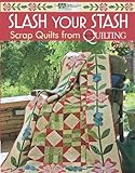 Slash Your Stash: Scrap Quilts from McCall's Quilting by That Patchwork Place