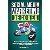 Social Media Marketing Decoded: Step-by-Step Strategies to Boost Your Online Presence, Increase Brand Awareness, and Drive Engagement
