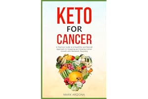 Keto for Cancer: A Practical Guide to a Healthful and Natural Approach to Stopping and Slowing Cancer Growth with Metabolic R
