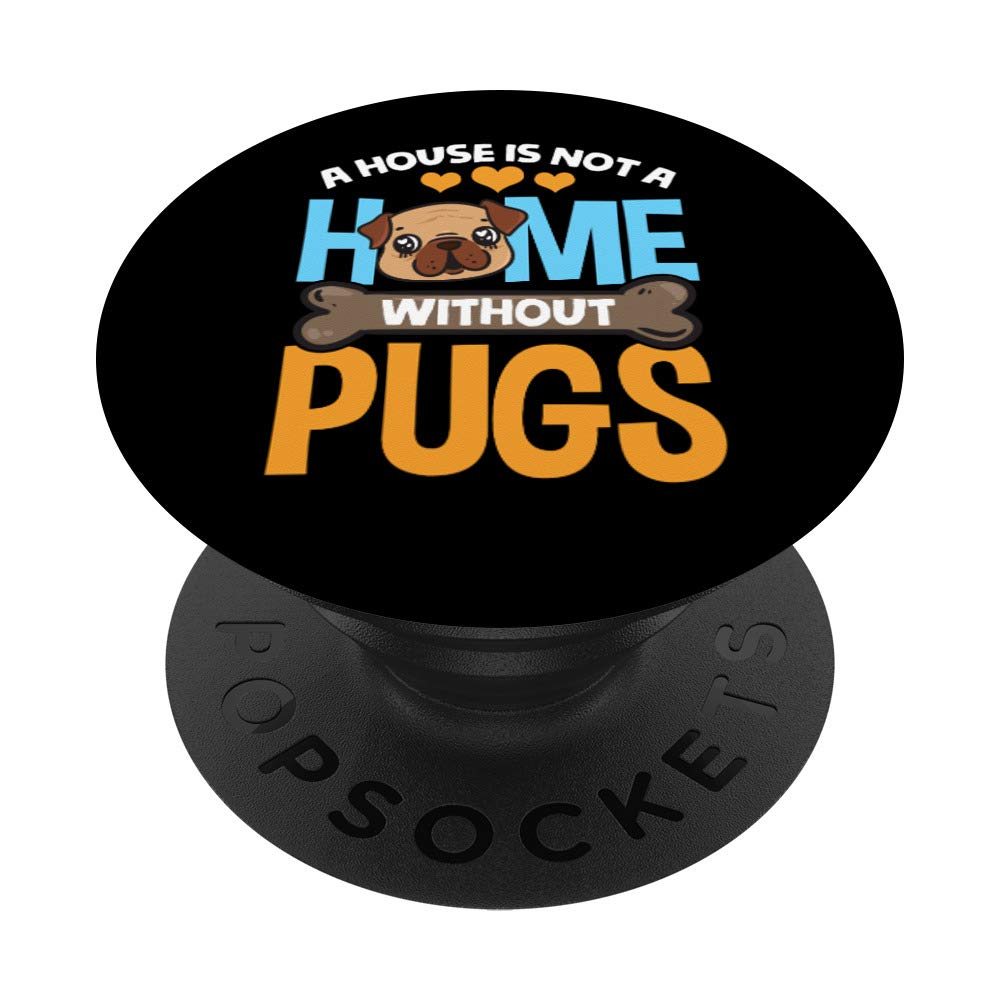 Funny Pug Gift Puppy A House is Not a Home Without Pugs PopSockets PopGrip: Swappable Grip for Phones & Tablets