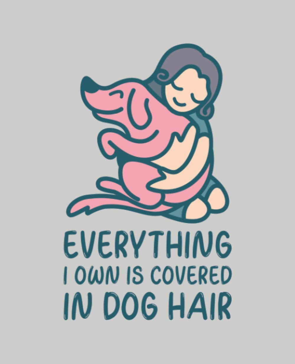 Everything I Own Is Covered In Dog Hair: College Ruled Composition Notebook, Prefect Gift For Dog Lovers