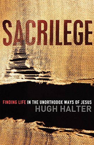 Sacrilege: Finding Life In The Unorthodox Ways Of Jesus (Shapevine) by Hugh Halter