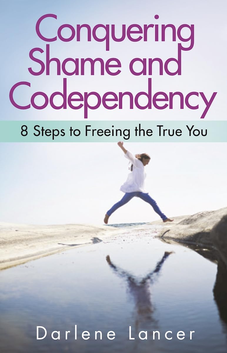 Conquering Shame And Codependency: 8 Steps to Freeing the True You