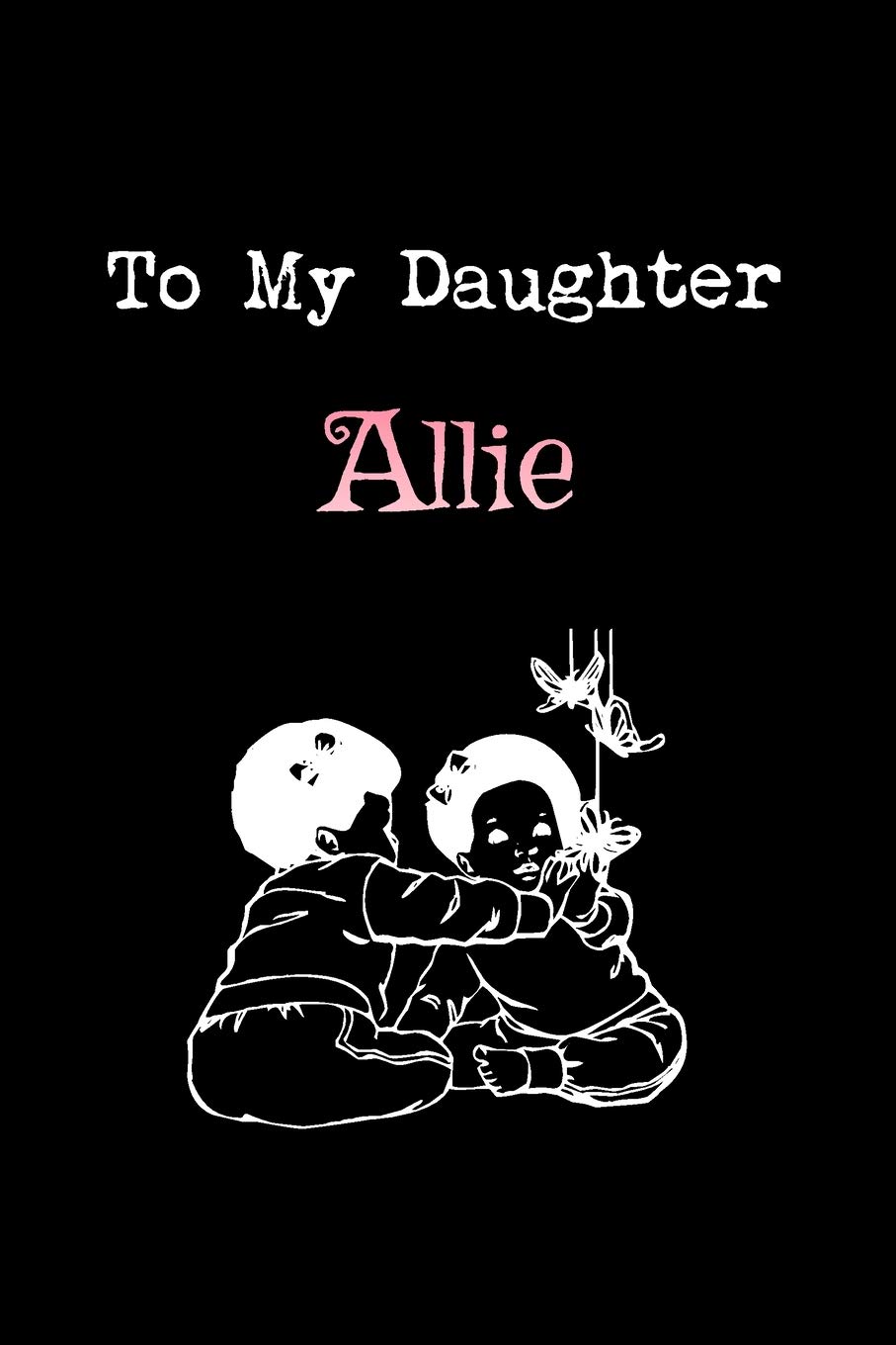 To My Dearest Daughter Allie Letters From Dads Moms To Daughter Baby Girl Shower Gift For New Fathers Mothers Parents Journal Lined 1 Pages Cream Paper 6x9 Inches Soft Cover Matte
