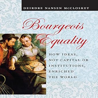 Amazon Com Bourgeois Equality How Ideas Not Capital Or